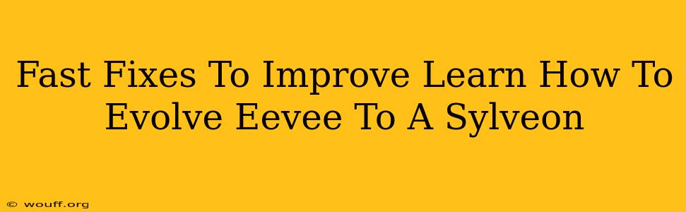 Fast Fixes To Improve Learn How To Evolve Eevee To A Sylveon