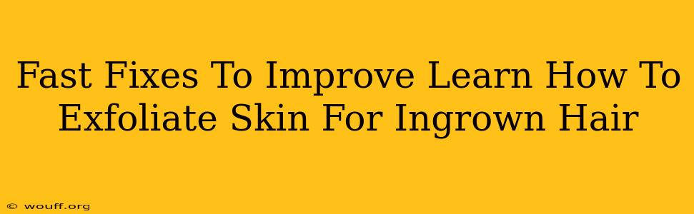 Fast Fixes To Improve Learn How To Exfoliate Skin For Ingrown Hair