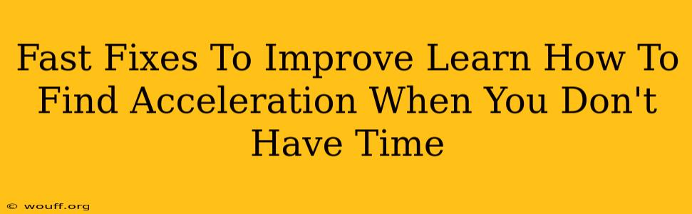 Fast Fixes To Improve Learn How To Find Acceleration When You Don't Have Time