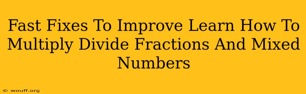 Fast Fixes To Improve Learn How To Multiply Divide Fractions And Mixed Numbers