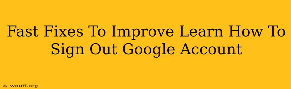 Fast Fixes To Improve Learn How To Sign Out Google Account