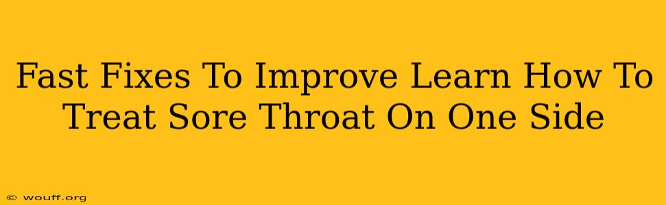 Fast Fixes To Improve Learn How To Treat Sore Throat On One Side