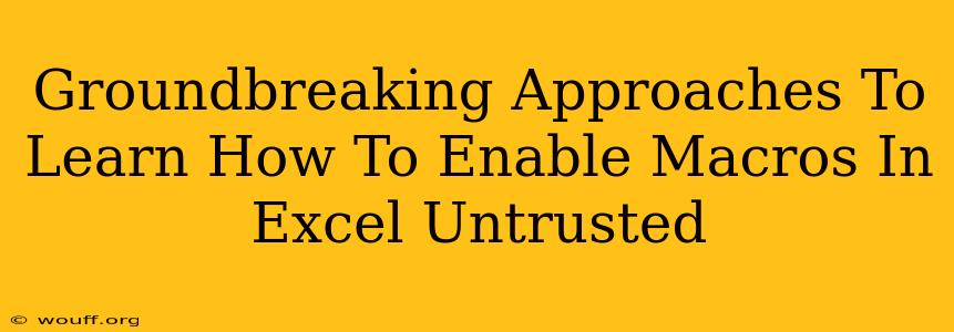 Groundbreaking Approaches To Learn How To Enable Macros In Excel Untrusted