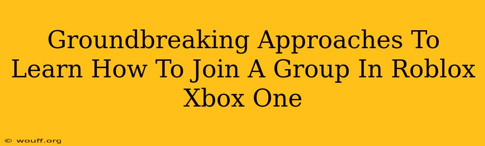 Groundbreaking Approaches To Learn How To Join A Group In Roblox Xbox One