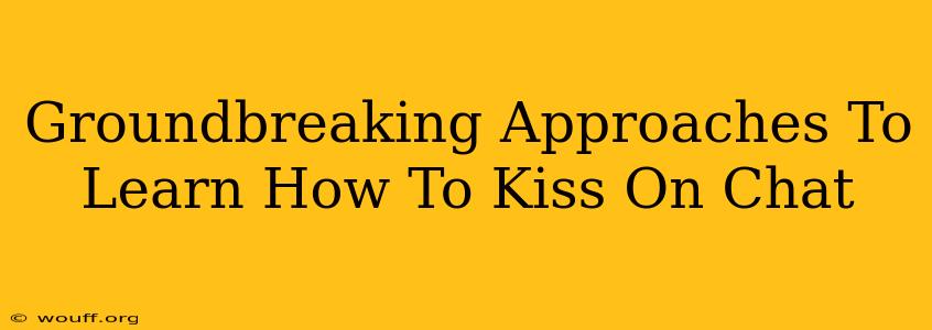 Groundbreaking Approaches To Learn How To Kiss On Chat