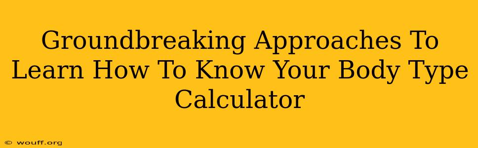 Groundbreaking Approaches To Learn How To Know Your Body Type Calculator