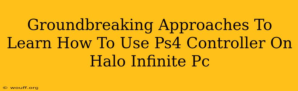 Groundbreaking Approaches To Learn How To Use Ps4 Controller On Halo Infinite Pc