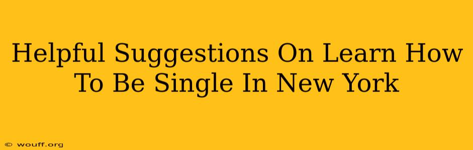 Helpful Suggestions On Learn How To Be Single In New York