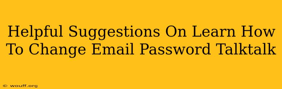 Helpful Suggestions On Learn How To Change Email Password Talktalk