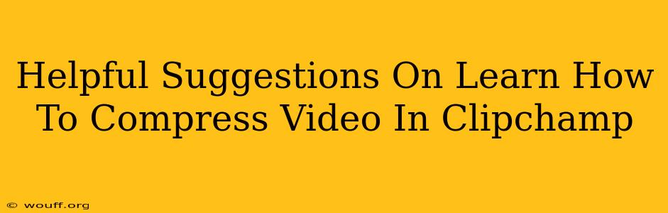 Helpful Suggestions On Learn How To Compress Video In Clipchamp