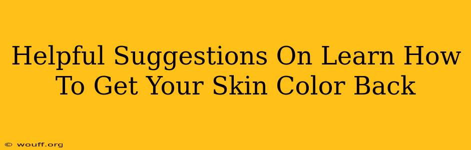 Helpful Suggestions On Learn How To Get Your Skin Color Back