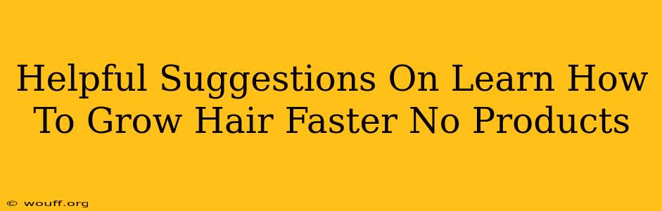 Helpful Suggestions On Learn How To Grow Hair Faster No Products