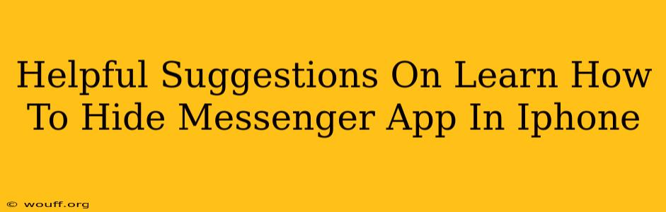 Helpful Suggestions On Learn How To Hide Messenger App In Iphone