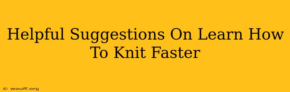 Helpful Suggestions On Learn How To Knit Faster