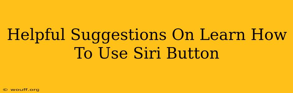 Helpful Suggestions On Learn How To Use Siri Button