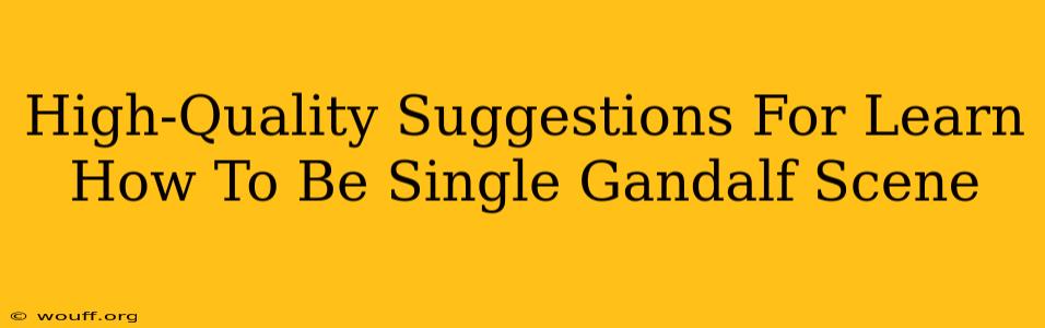 High-Quality Suggestions For Learn How To Be Single Gandalf Scene