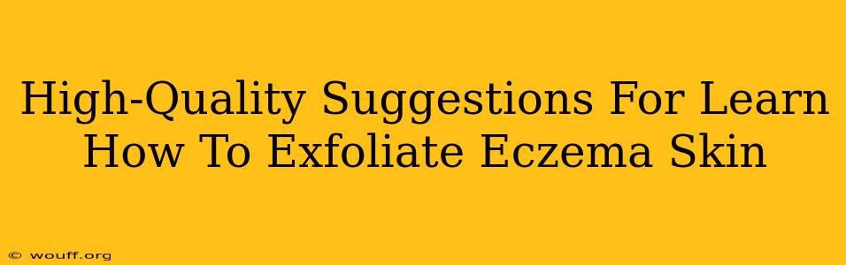 High-Quality Suggestions For Learn How To Exfoliate Eczema Skin