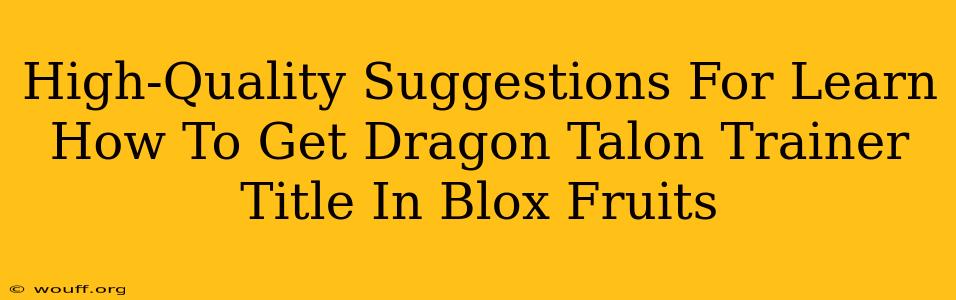 High-Quality Suggestions For Learn How To Get Dragon Talon Trainer Title In Blox Fruits