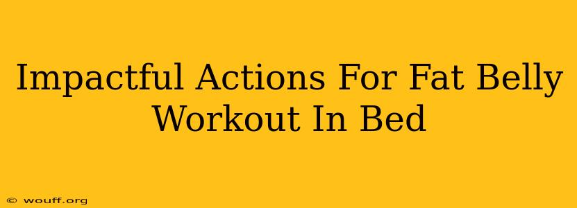 Impactful Actions For Fat Belly Workout In Bed