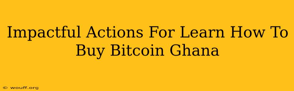 Impactful Actions For Learn How To Buy Bitcoin Ghana