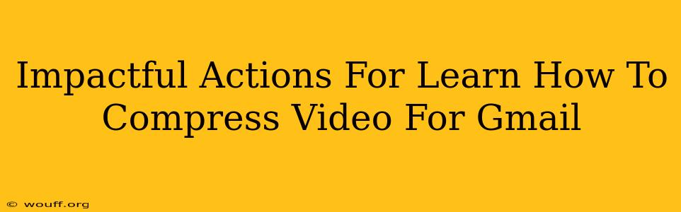 Impactful Actions For Learn How To Compress Video For Gmail