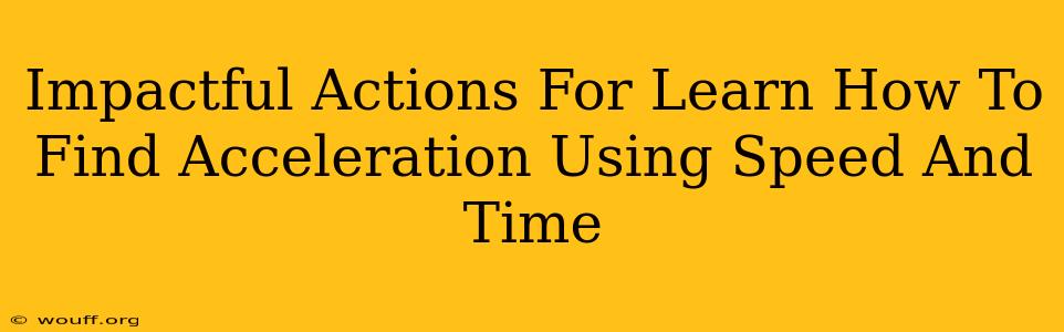 Impactful Actions For Learn How To Find Acceleration Using Speed And Time