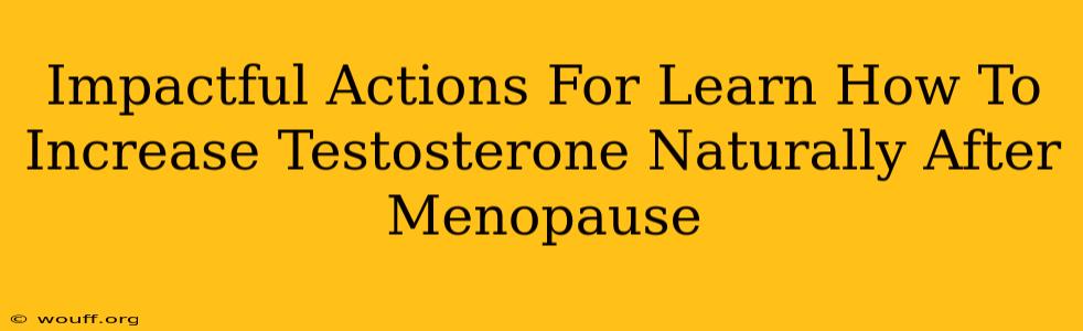 Impactful Actions For Learn How To Increase Testosterone Naturally After Menopause