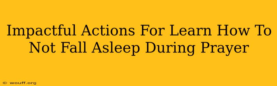 Impactful Actions For Learn How To Not Fall Asleep During Prayer