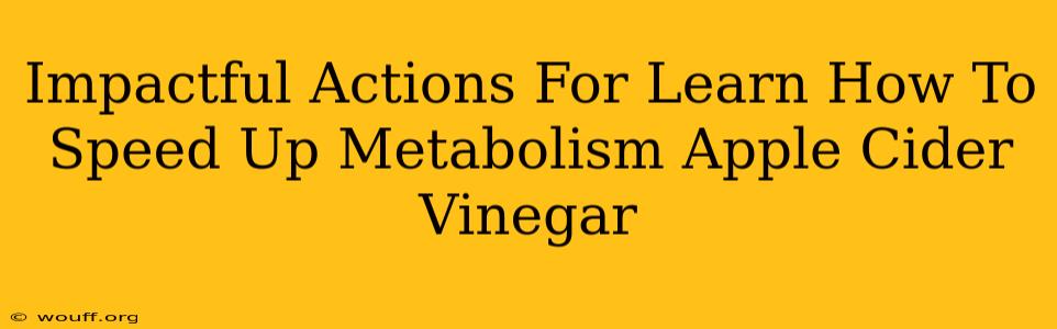 Impactful Actions For Learn How To Speed Up Metabolism Apple Cider Vinegar