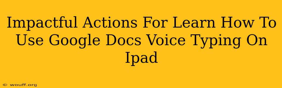 Impactful Actions For Learn How To Use Google Docs Voice Typing On Ipad