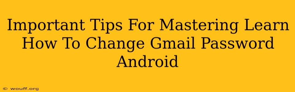 Important Tips For Mastering Learn How To Change Gmail Password Android