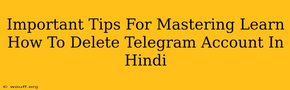 Important Tips For Mastering Learn How To Delete Telegram Account In Hindi