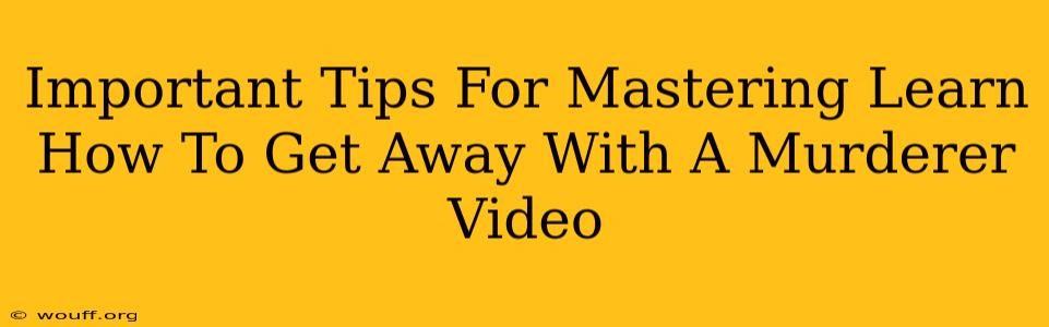 Important Tips For Mastering Learn How To Get Away With A Murderer Video