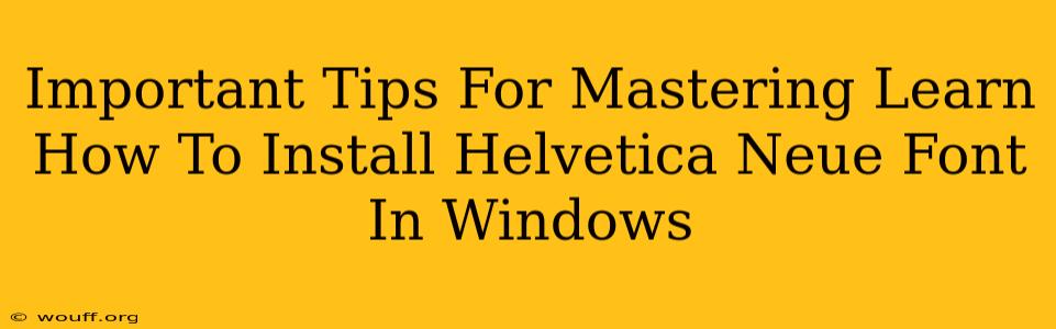 Important Tips For Mastering Learn How To Install Helvetica Neue Font In Windows