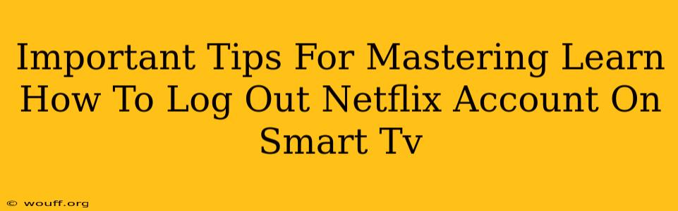 Important Tips For Mastering Learn How To Log Out Netflix Account On Smart Tv