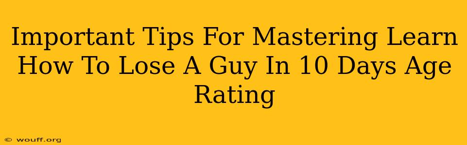 Important Tips For Mastering Learn How To Lose A Guy In 10 Days Age Rating