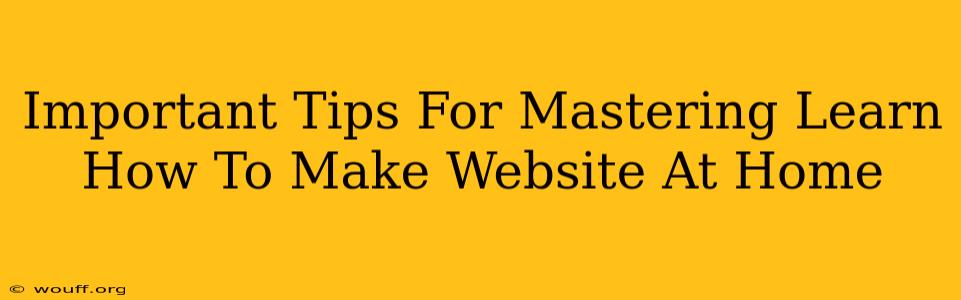 Important Tips For Mastering Learn How To Make Website At Home