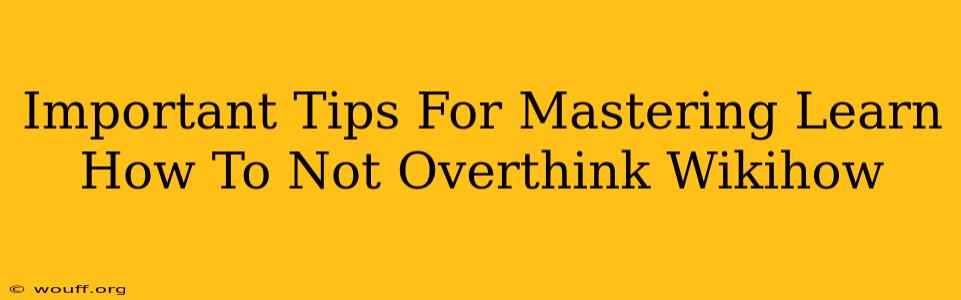 Important Tips For Mastering Learn How To Not Overthink Wikihow