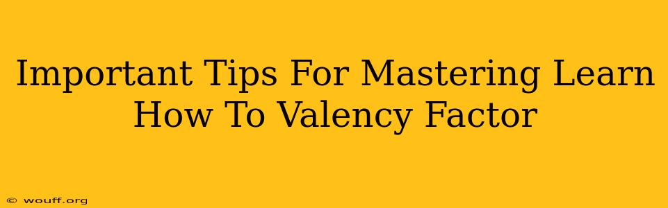 Important Tips For Mastering Learn How To Valency Factor