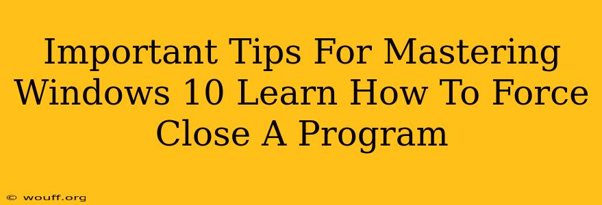 Important Tips For Mastering Windows 10 Learn How To Force Close A Program