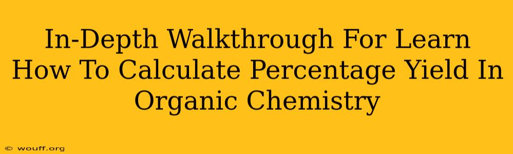 In-Depth Walkthrough For Learn How To Calculate Percentage Yield In Organic Chemistry