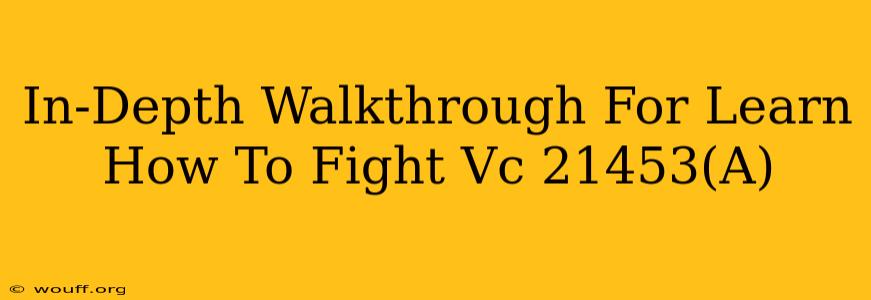 In-Depth Walkthrough For Learn How To Fight Vc 21453(A)