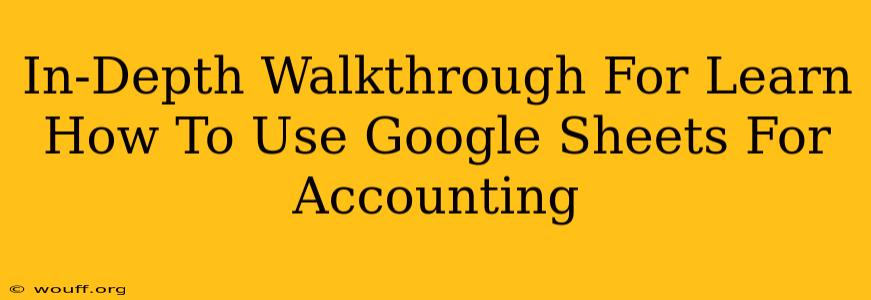 In-Depth Walkthrough For Learn How To Use Google Sheets For Accounting