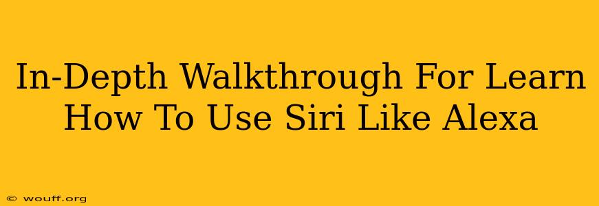 In-Depth Walkthrough For Learn How To Use Siri Like Alexa