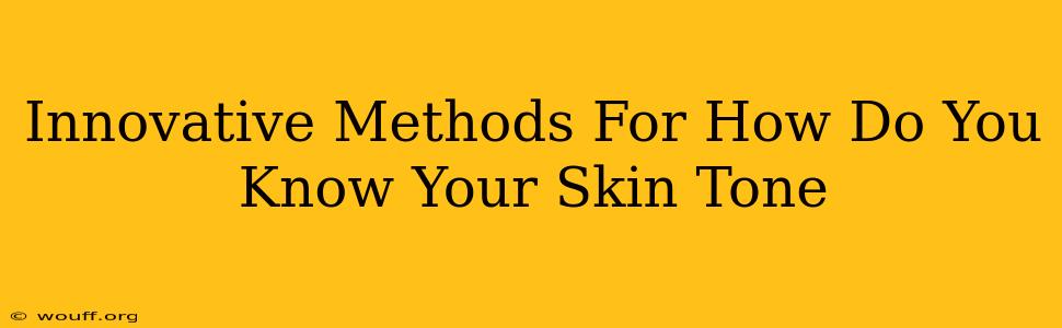 Innovative Methods For How Do You Know Your Skin Tone