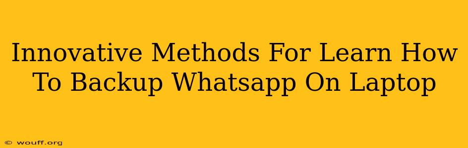 Innovative Methods For Learn How To Backup Whatsapp On Laptop