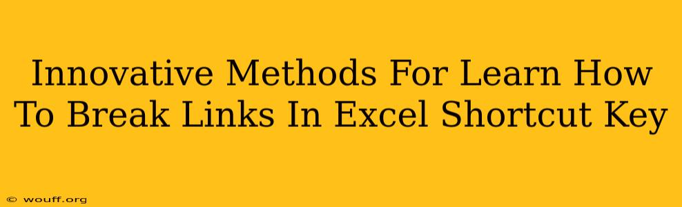 Innovative Methods For Learn How To Break Links In Excel Shortcut Key