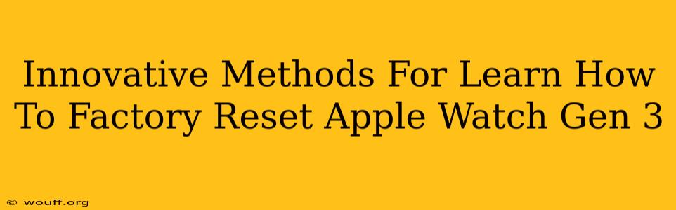 Innovative Methods For Learn How To Factory Reset Apple Watch Gen 3