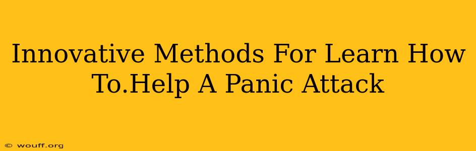 Innovative Methods For Learn How To.Help A Panic Attack