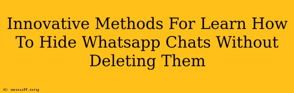 Innovative Methods For Learn How To Hide Whatsapp Chats Without Deleting Them